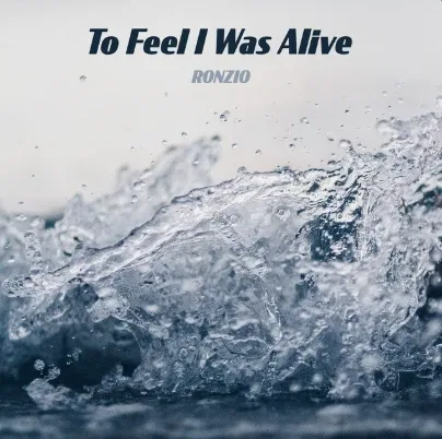 To Feel I Was Alive